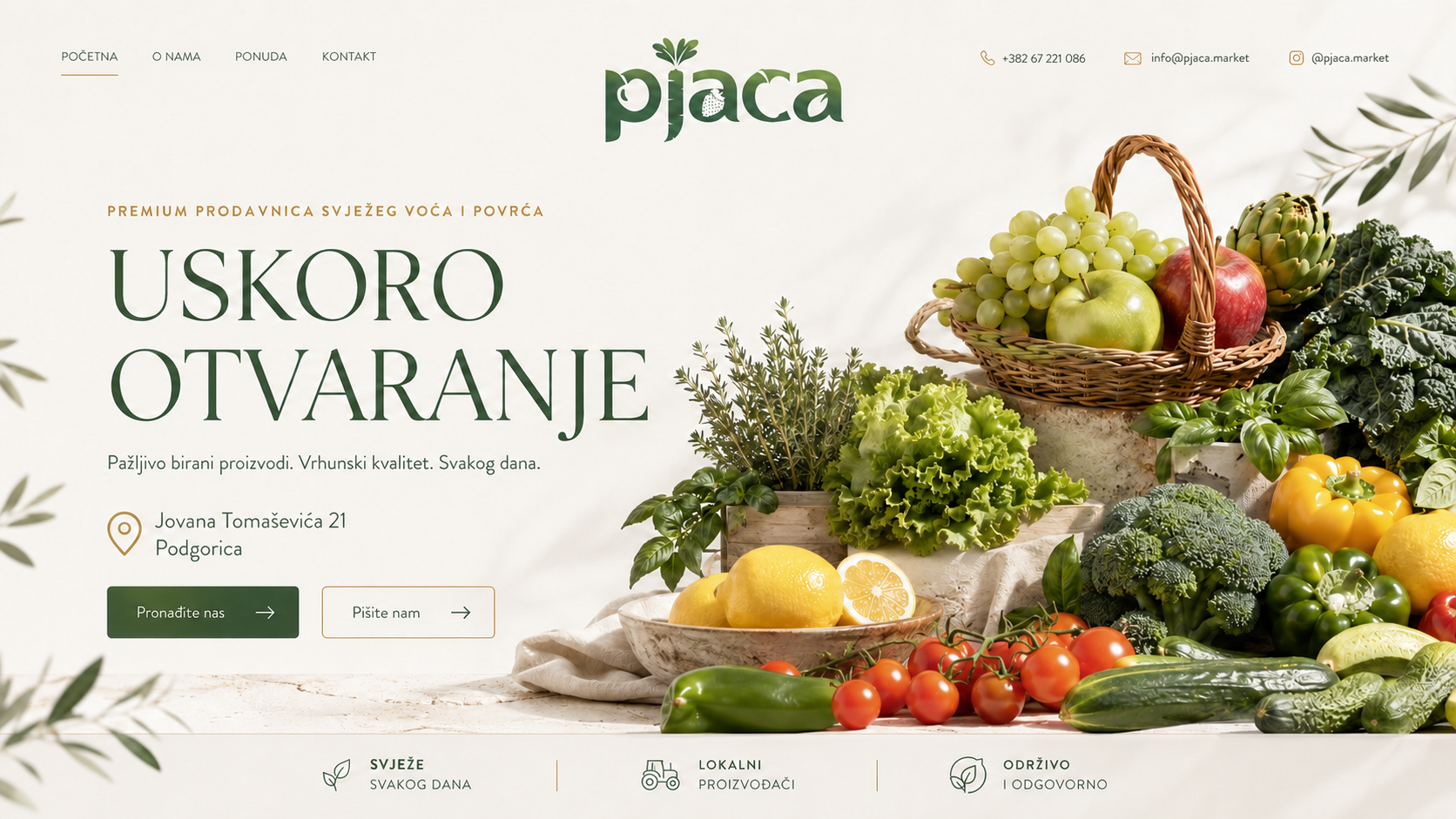PJACA — premium prodavnica svježeg voća i povrća. Uskoro otvaranje. Pažljivo birani proizvodi. Vrhunski kvalitet. Svakog dana. Jovana Tomaševića 21, Podgorica.